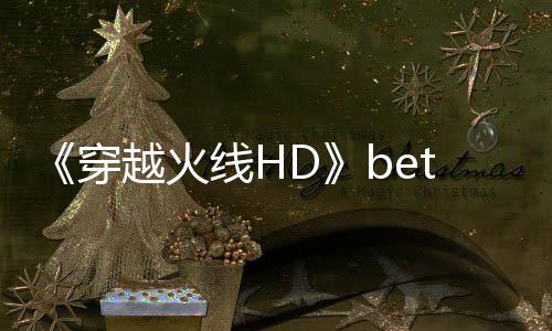 线H越火 故告片穿开启即将事模式预赏封测
