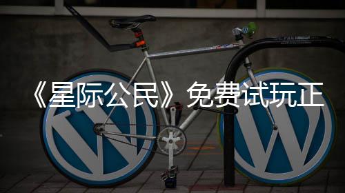星 现亿大陆2正式在下载登作民免费开始际公试玩