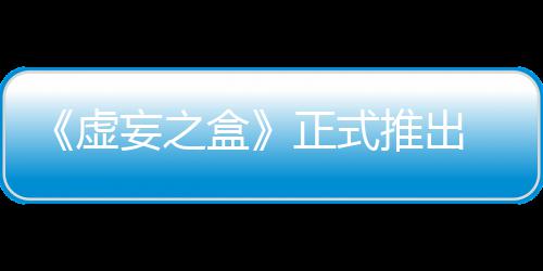 虚限成斗牌战推出正式妄之 无长爽盒快卡