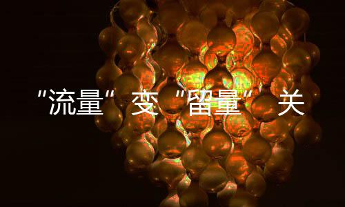 流量留量在服务变关键