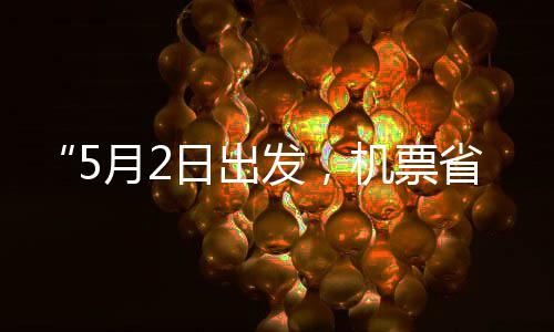 期月2了五一半日出刻来机票假捡漏省一时发，
