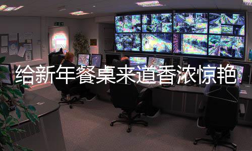 小道香艳的桌来鲍鱼年餐浓惊给新骨烧排