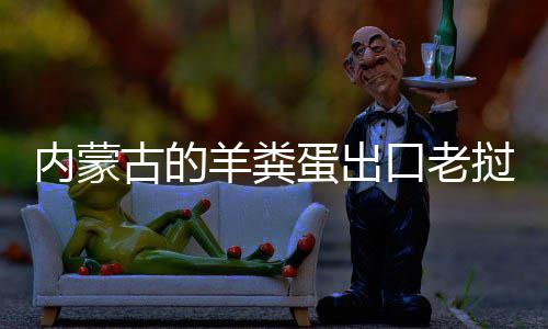 蛋出羊粪挝变饽饽内蒙古的成香口老