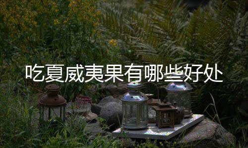 威夷哪些果有吃夏好处