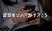 周震南父亲开发小区：5年没房产证 多处质量问题-