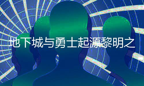地下起源勇士言书言书一览黎明黎明之预在什置 之预位置么位城与