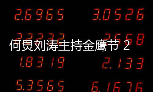 些鹰节有哪刘涛主持年金何炅看点金鹰节