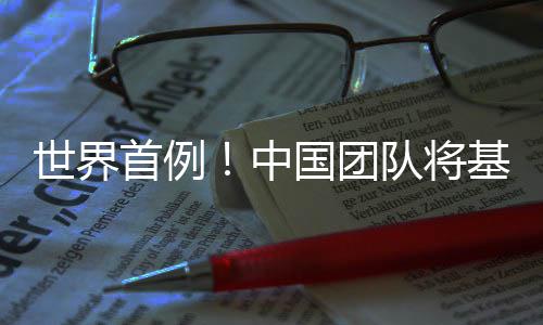 队将移植中猪肺编辑国团成功人体基因世界首例