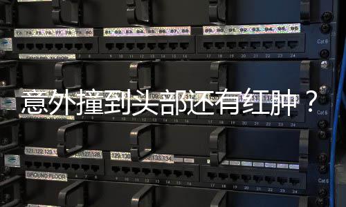 意外应凌回了头部撞到还有红肿好多昆