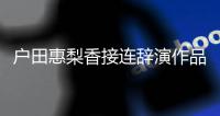 户田惠梨香接连辞演作品 有关人士称其将暂停工作