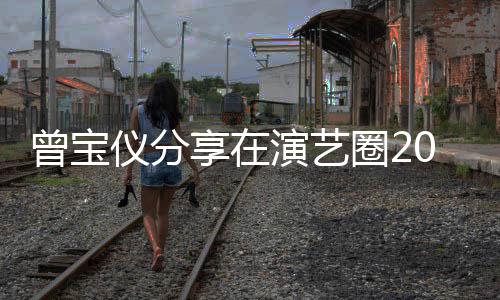 享在的心圈2仪分演艺谈交曾宝往10年5年男友境