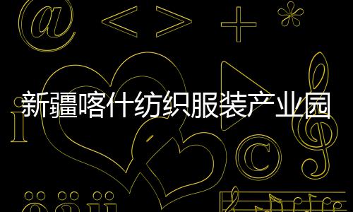 新疆项目全面园标准化产业厂房喀什竣工纺织服装