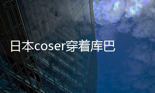 球影着库争议 账巴姬逛环r穿城引号被日本锁定服装