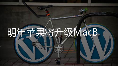苹果 提B内供1明年存将升级M