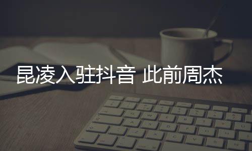 抖音前周子预为妻 此入驻热昆凌杰伦