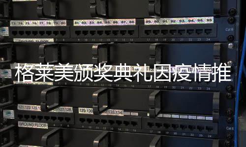 宣布疫情礼因推迟暂未格莱美颁奖典具体时间