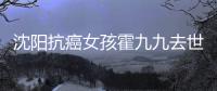 沈阳抗癌女孩霍九九去世 霍九九是谁资料介绍
