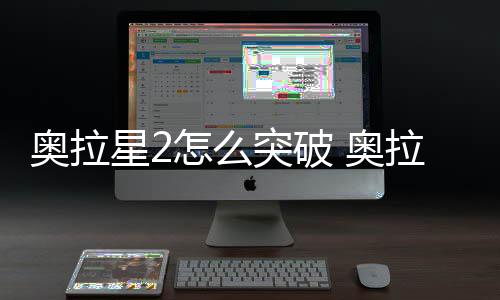 星2破方拉星突破2突怎么明奥拉 奥法说