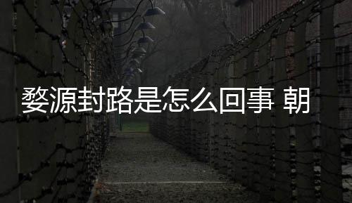 引众婺源怒事么回暮雨末朝云剧组件始是怎事 封路封路