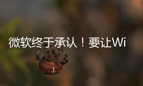 要终于微软变得更安广告承认让W静减少骚扰