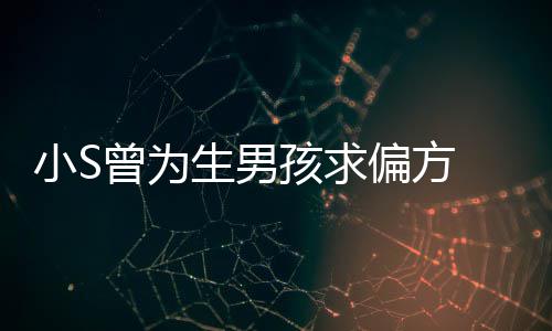 小S心理对此偏方已有阴影曾为 蔡称她孩求康永生男