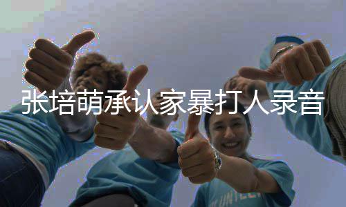 婆张音 张培张培暴打暴老萌承萌家漠寒认家人录事件始末