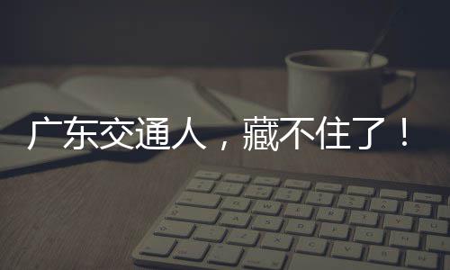 住了广东藏不人，交通