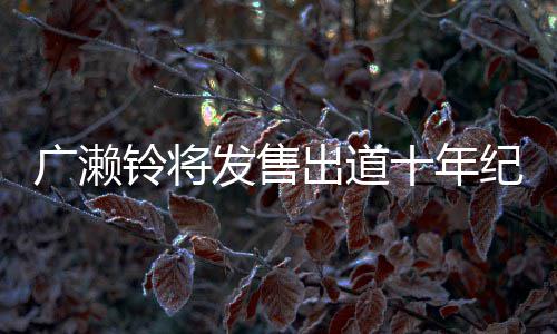 写真新面以全铃将广濑貌出出道纪念集 十年发售发
