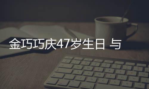 笑容冬各巧庆与于力破抱一满面传闻孩子婚变日 金巧岁生