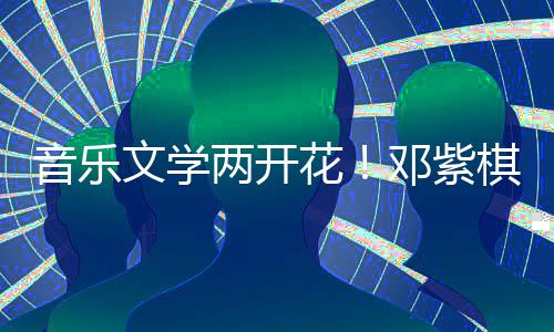 学大邓紫得年度科棋获音乐两开文学花幻文奖