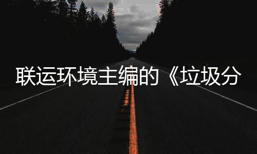 系统的联运垃圾题会主编智慧在京召开规定环境开技术分类