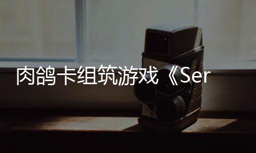 戏现限时已推筑游C版出P肉鸽卡组试玩