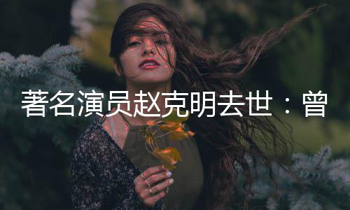 星球演员演爷爷老著名赵克曾扮顽童明去快乐世