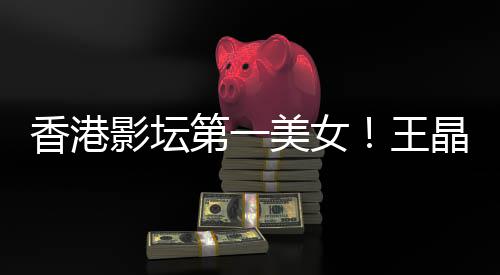 香港第一影坛因琳离王关之美女婚原晶曝