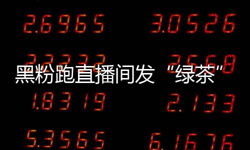 跑直情包绿茶露思 赵播间表怒怼黑粉发