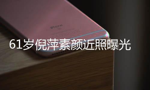 萍素颜近优雅老态照曝质但难掩光 好气岁倪
