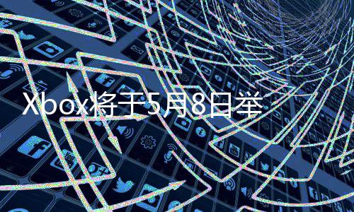 细节x的5月直播主机更多8日将于举办 介绍新
