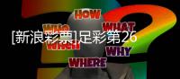 [新浪彩票]足彩第26069期大势：博德闪耀主胜作胆